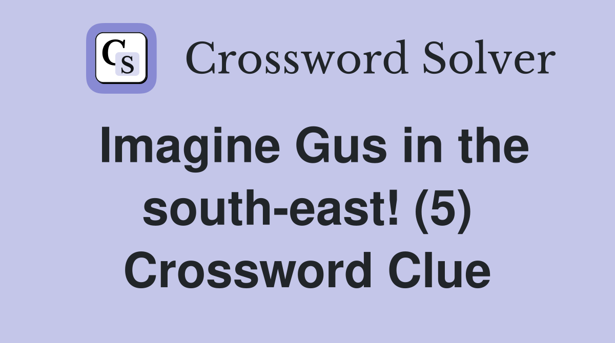 Imagine Gus in the south-east! (5) Crossword Clue