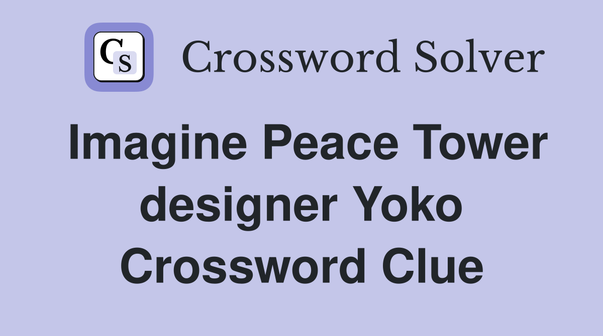 Imagine Peace Tower designer Yoko Crossword Clue