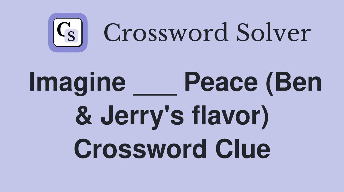 Imagine ___ Peace (Ben & Jerry's flavor) Crossword Clue