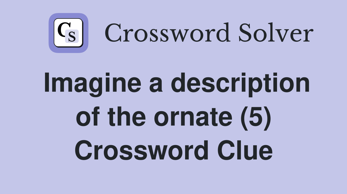 Imagine a description of the ornate (5) Crossword Clue