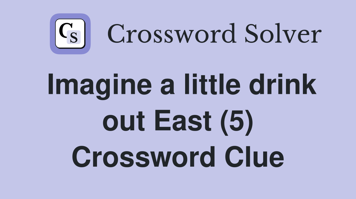 Imagine a little drink out East (5) Crossword Clue