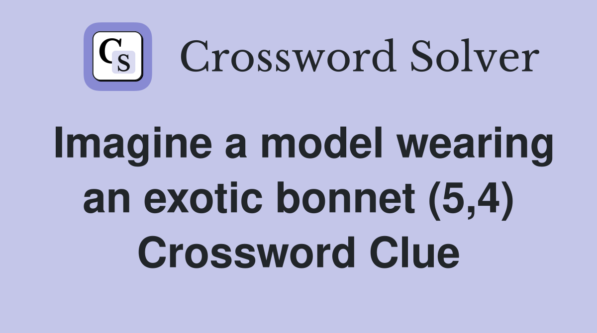Imagine a model wearing an exotic bonnet (5,4) Crossword Clue