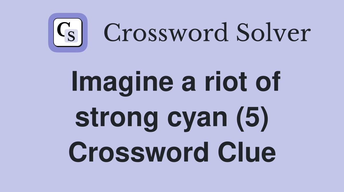 Imagine a riot of strong cyan (5) Crossword Clue