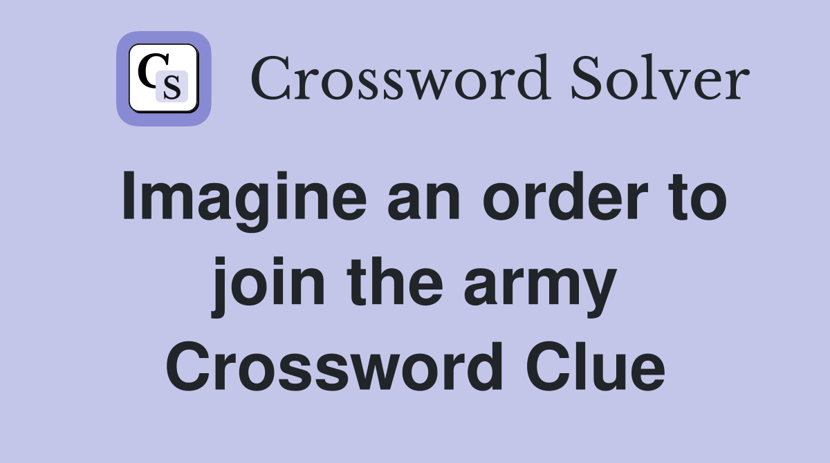 Imagine an order to join the army Crossword Clue