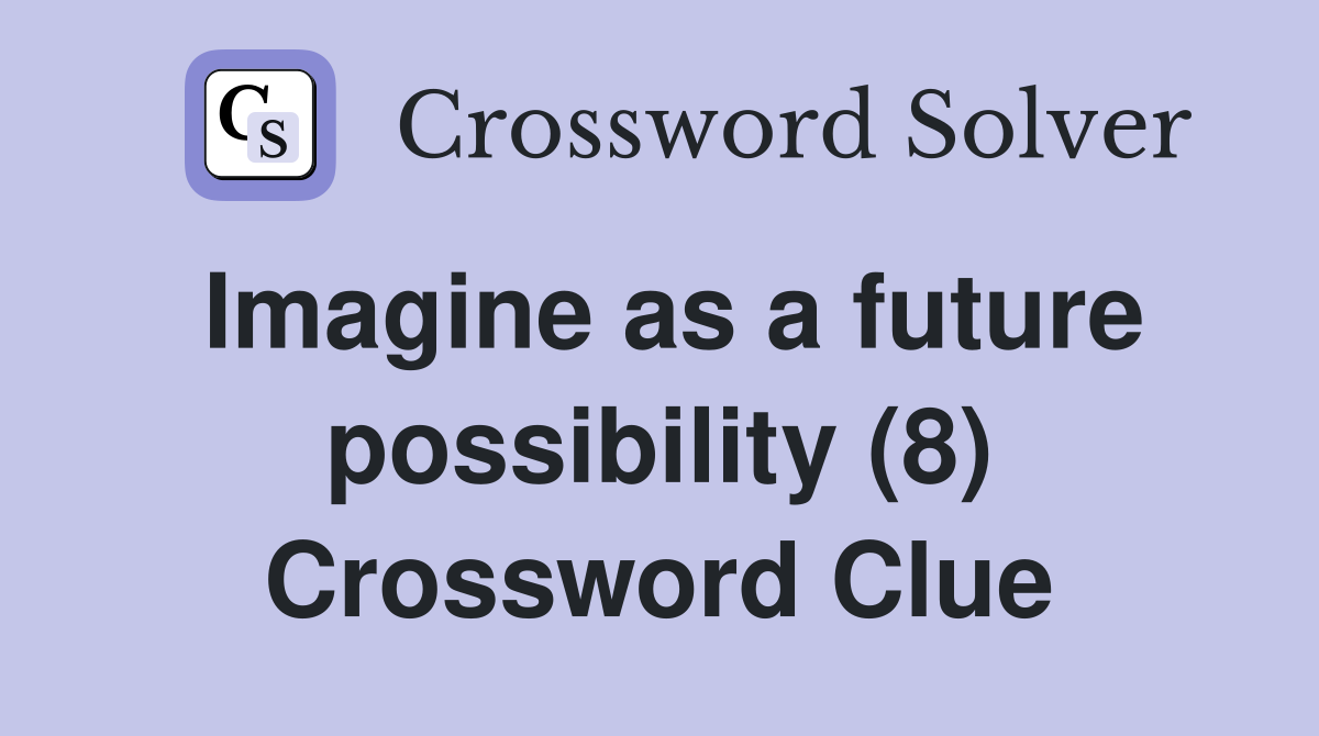 Imagine as a future possibility (8) Crossword Clue