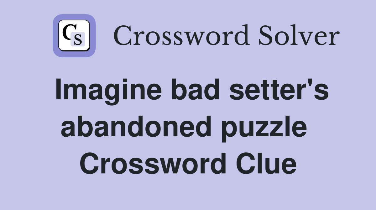 Imagine bad setter's abandoned puzzle  Crossword Clue
