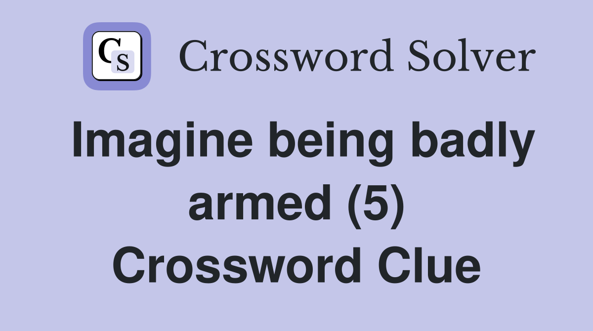 Imagine being badly armed (5) Crossword Clue