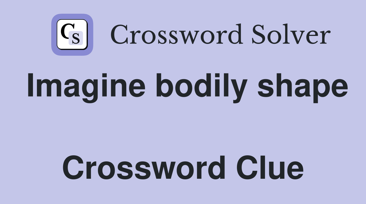 Imagine bodily shape  Crossword Clue