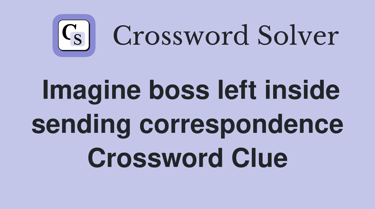 Imagine boss left inside sending correspondence Crossword Clue