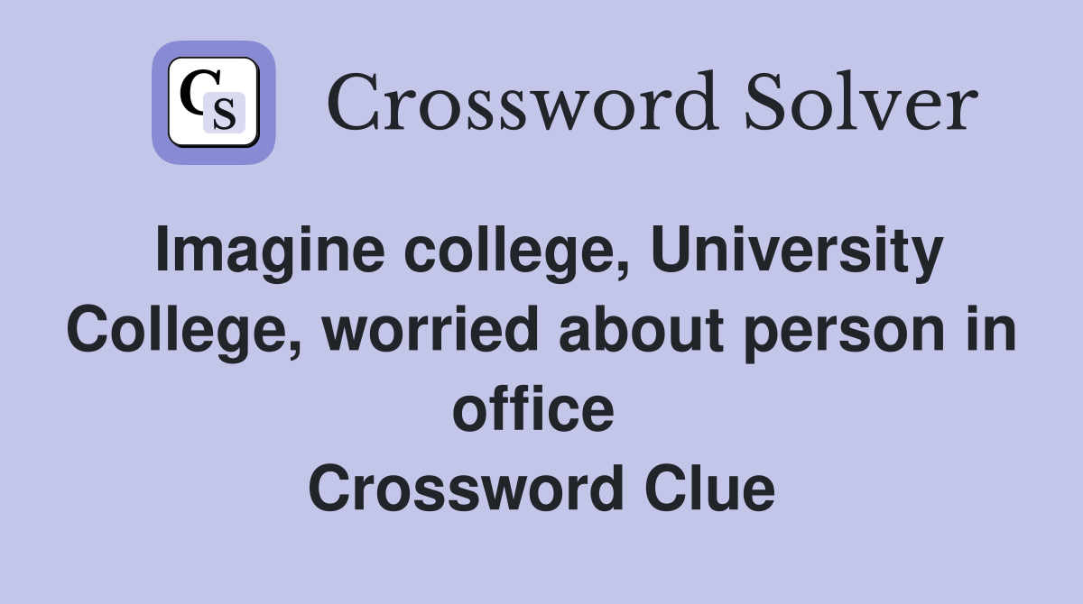 Imagine college, University College, worried about person in office  Crossword Clue
