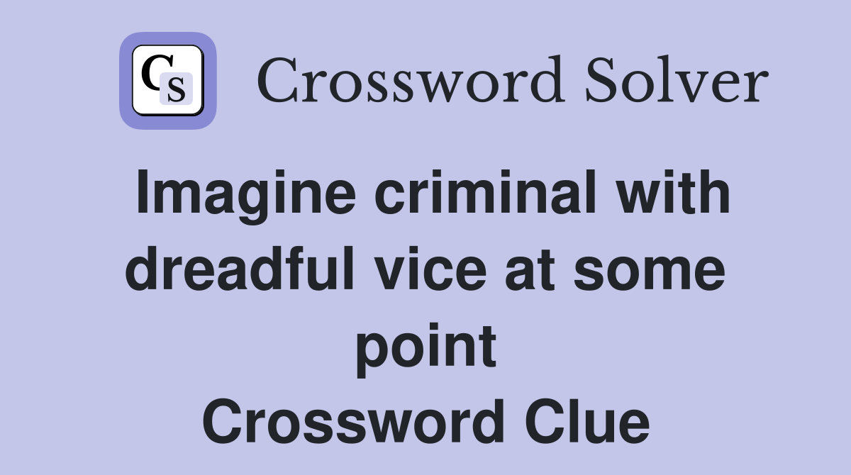 Imagine criminal with dreadful vice at some point Crossword Clue