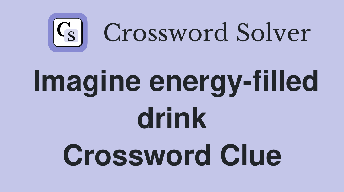 Imagine energy-filled drink Crossword Clue