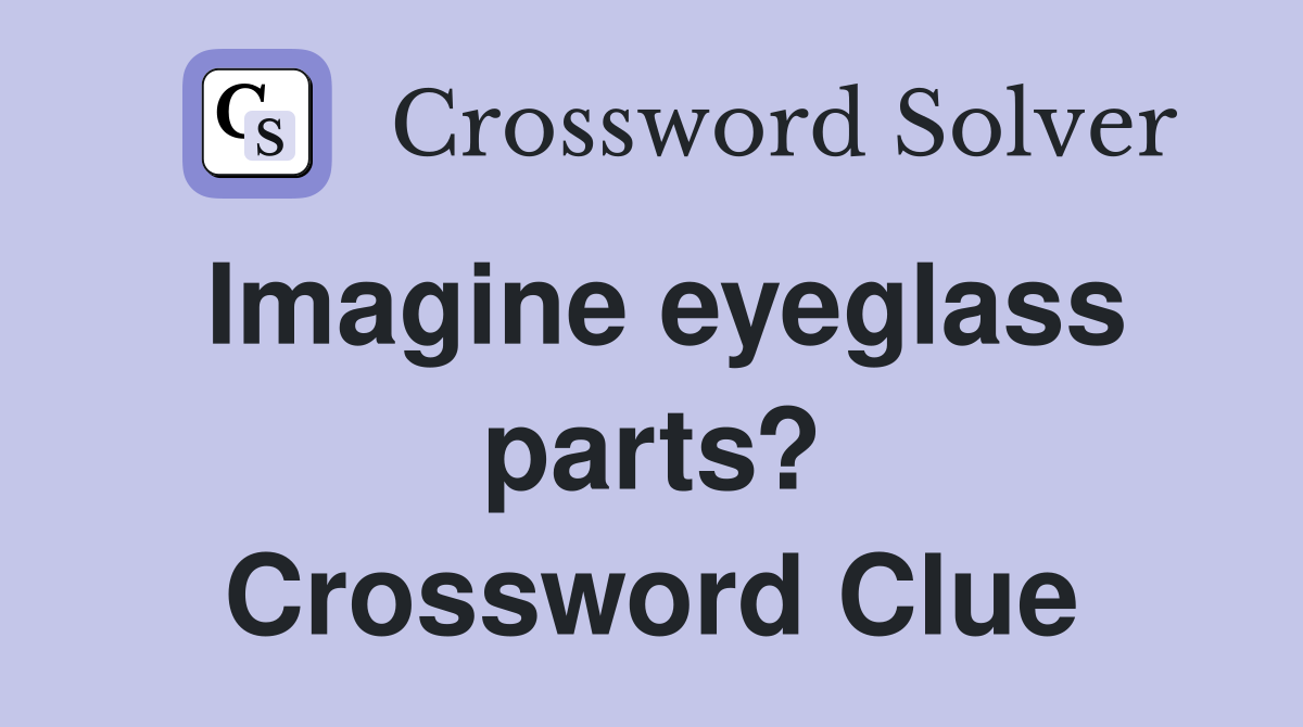 Imagine eyeglass parts? Crossword Clue