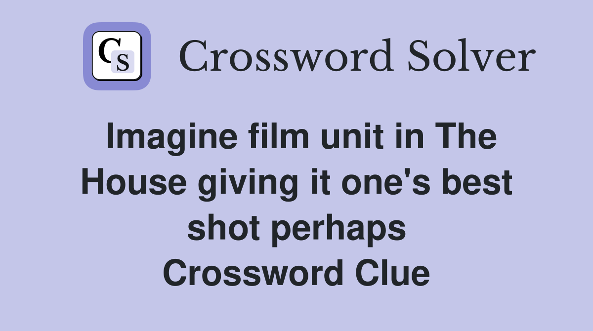 Imagine film unit in The House giving it one's best shot perhaps Crossword Clue
