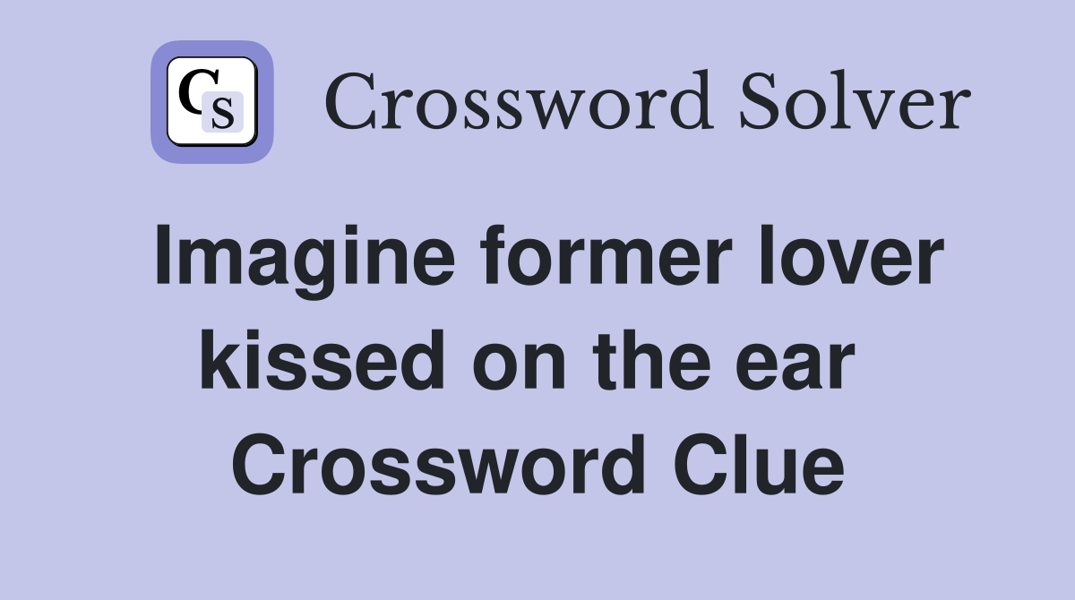 Imagine former lover kissed on the ear  Crossword Clue