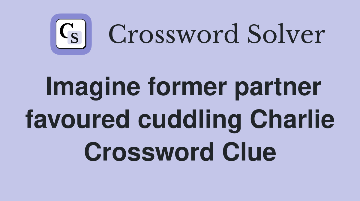 Imagine former partner favoured cuddling Charlie Crossword Clue