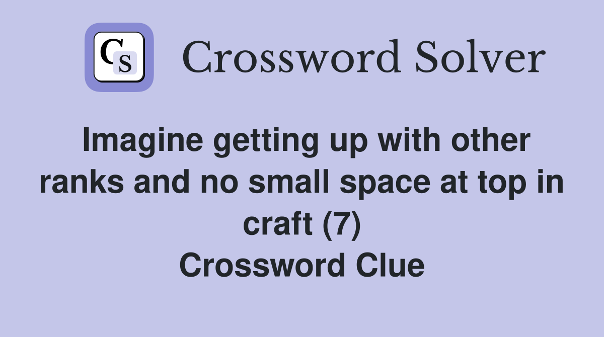 Imagine getting up with other ranks and no small space at top in craft (7) Crossword Clue