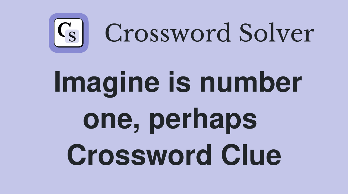 Imagine is number one, perhaps  Crossword Clue