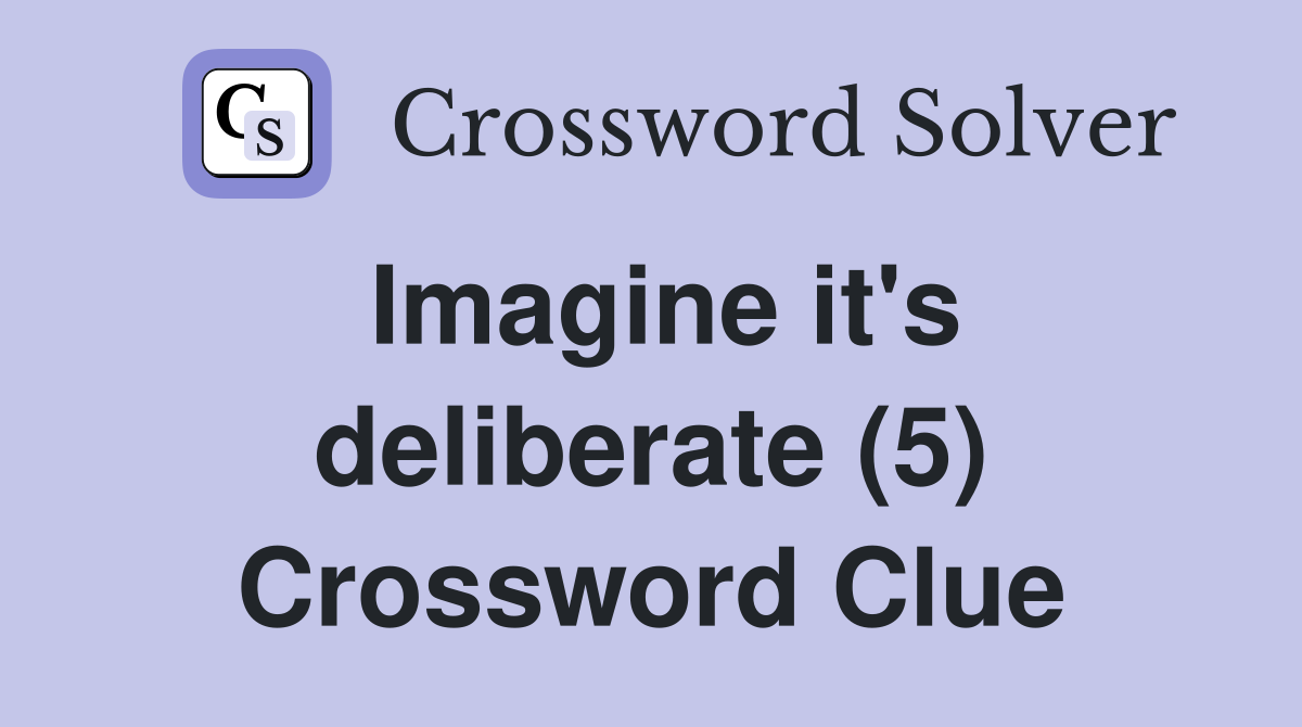 Imagine it's deliberate (5) Crossword Clue