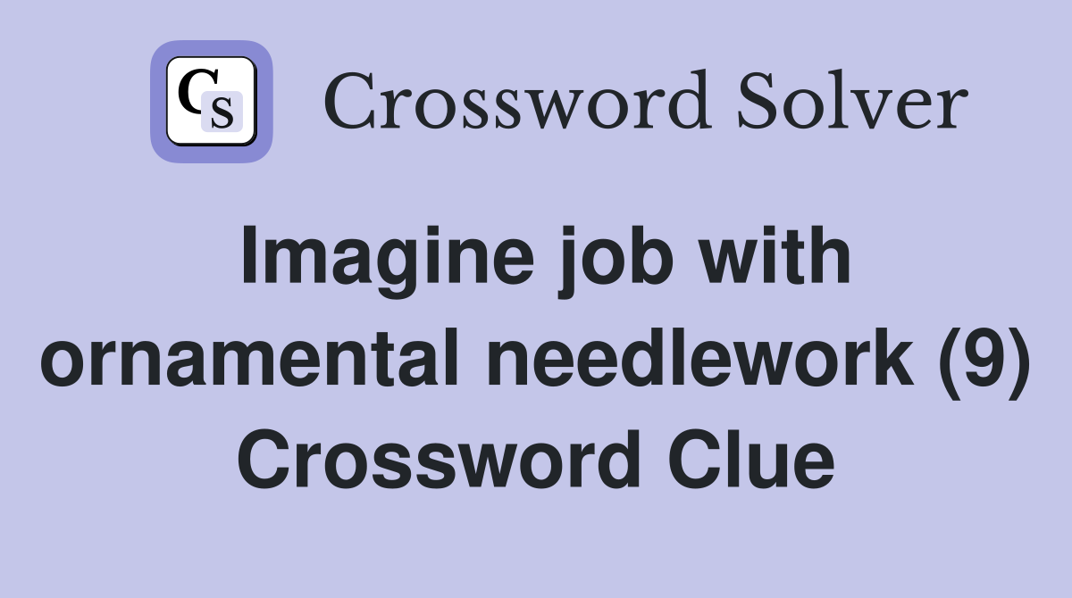 Imagine job with ornamental needlework (9) Crossword Clue