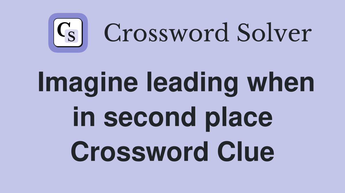 Imagine leading when in second place Crossword Clue
