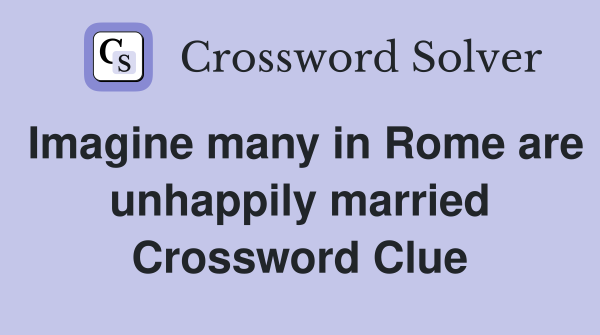 Imagine many in Rome are unhappily married Crossword Clue