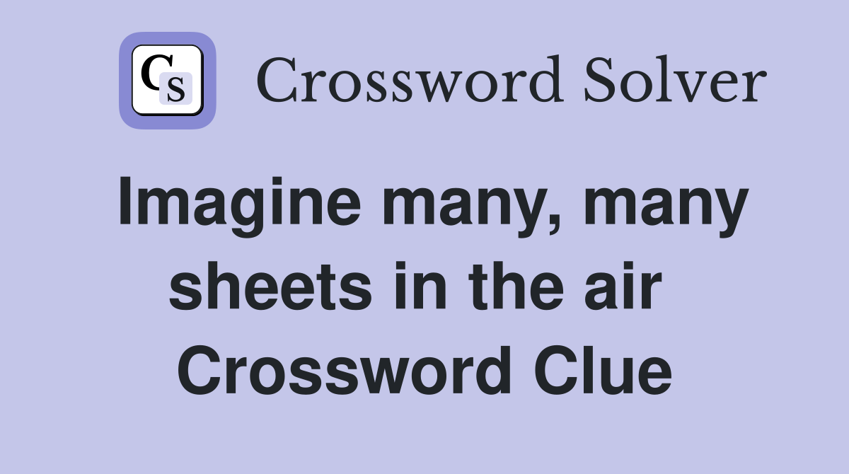 Imagine many, many sheets in the air  Crossword Clue