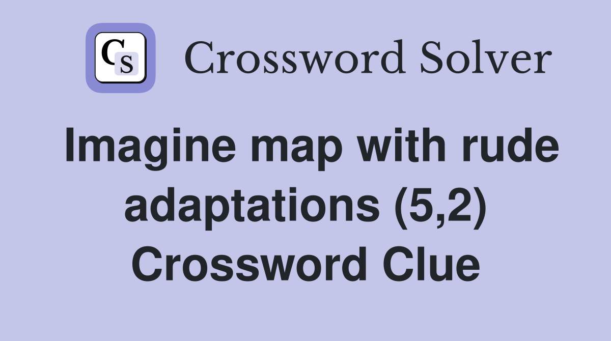 Imagine map with rude adaptations (5,2) Crossword Clue