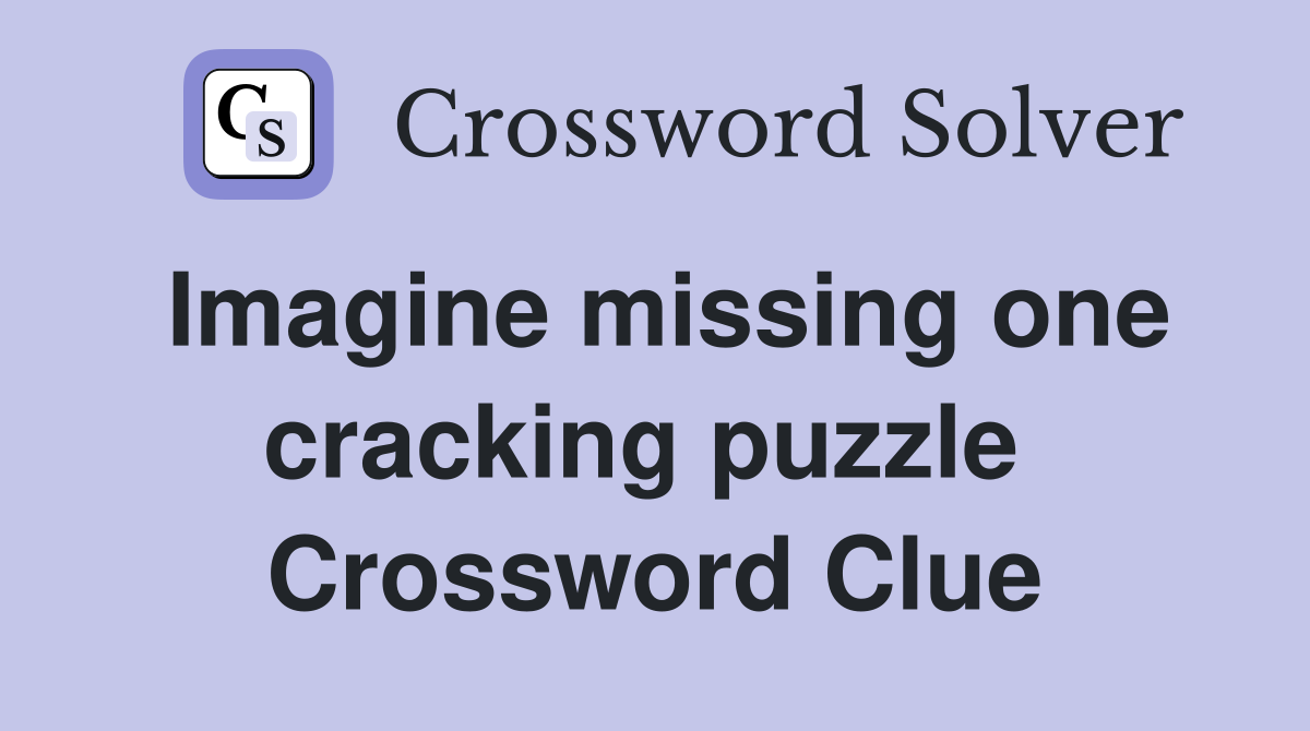 Imagine missing one cracking puzzle  Crossword Clue