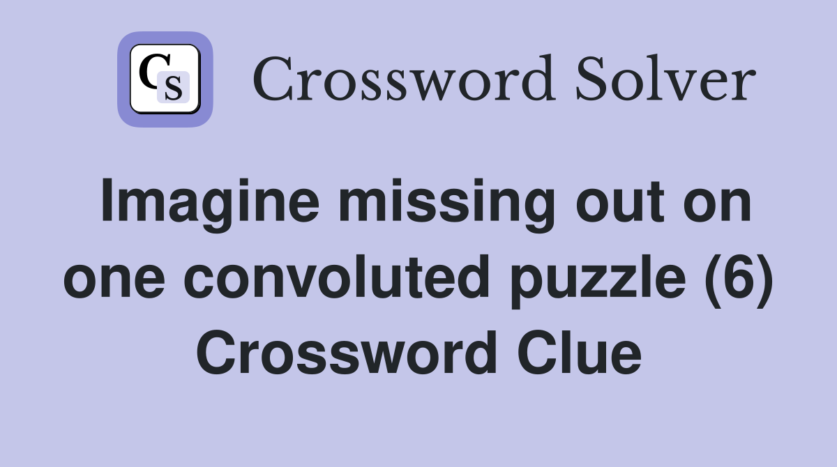Imagine missing out on one convoluted puzzle (6) Crossword Clue