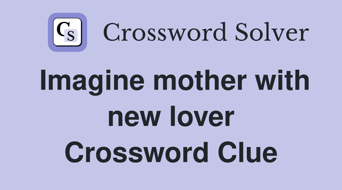 Imagine mother with new lover Crossword Clue