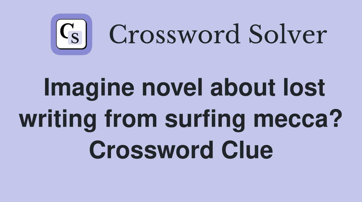 Imagine novel about lost writing from surfing mecca? Crossword Clue