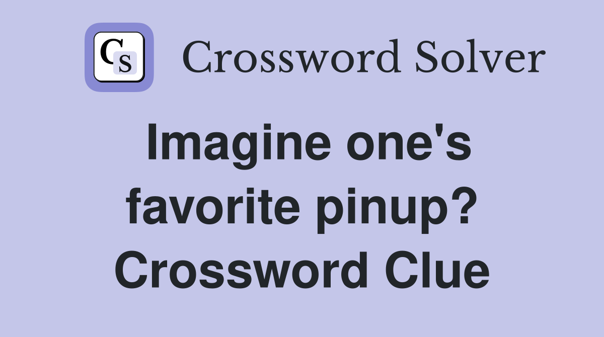 Imagine one's favorite pinup? Crossword Clue