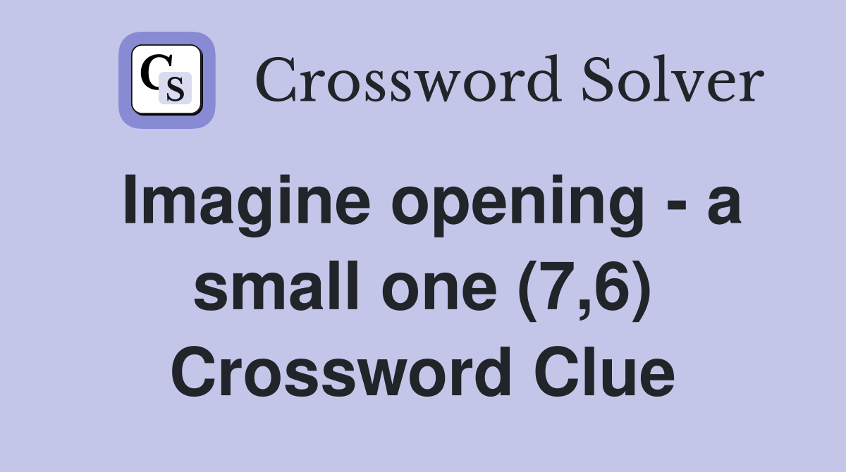 Imagine opening - a small one (7,6) Crossword Clue
