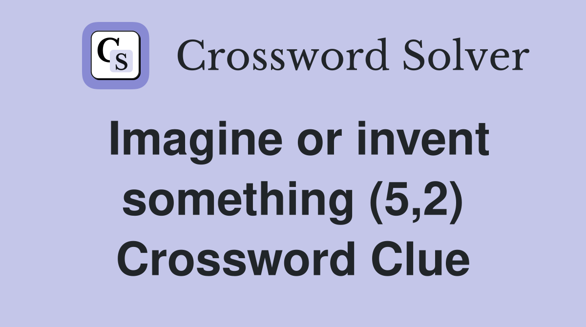 Imagine or invent something (5,2) Crossword Clue