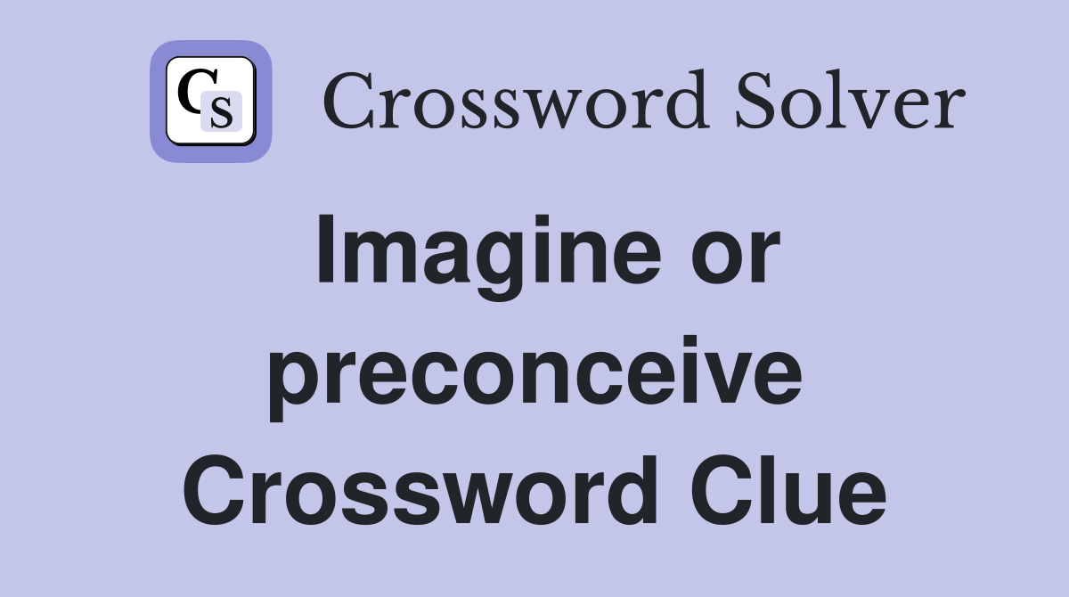 Imagine or preconceive Crossword Clue