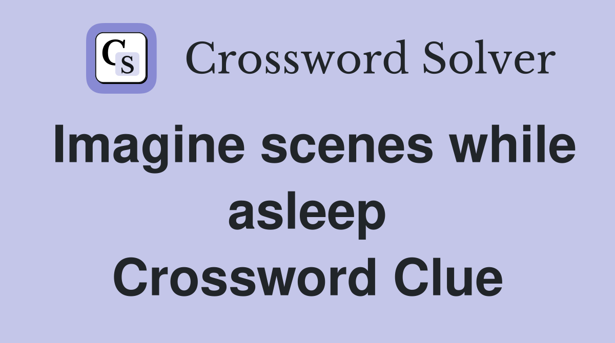 Imagine scenes while asleep Crossword Clue