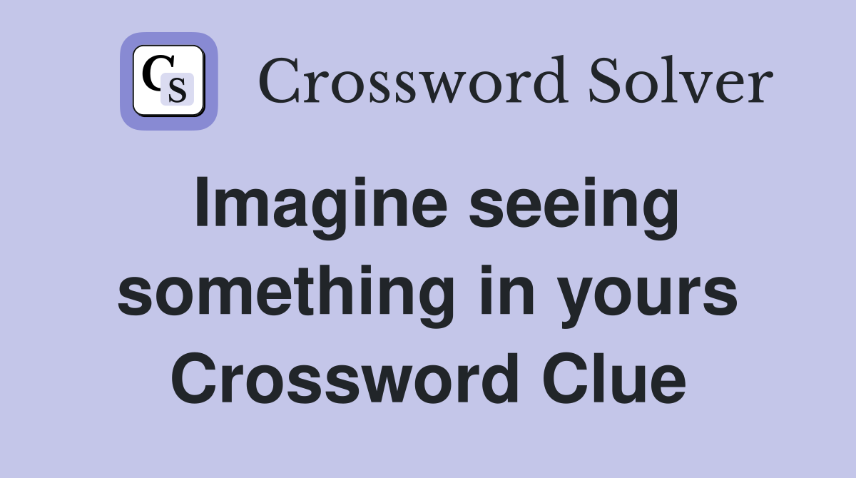 Imagine seeing something in yours Crossword Clue