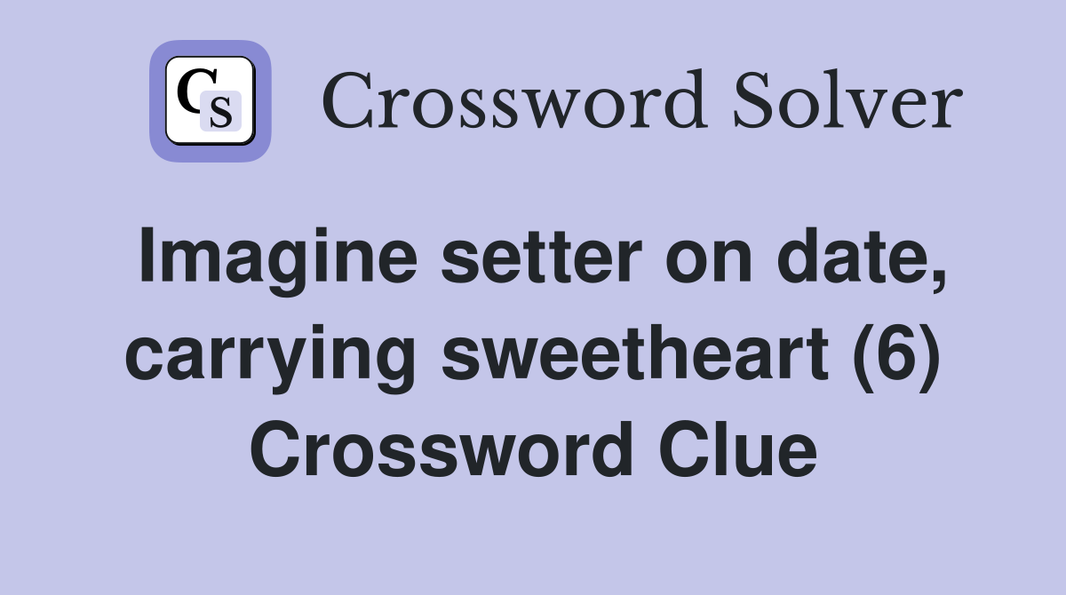 Imagine setter on date, carrying sweetheart (6) Crossword Clue