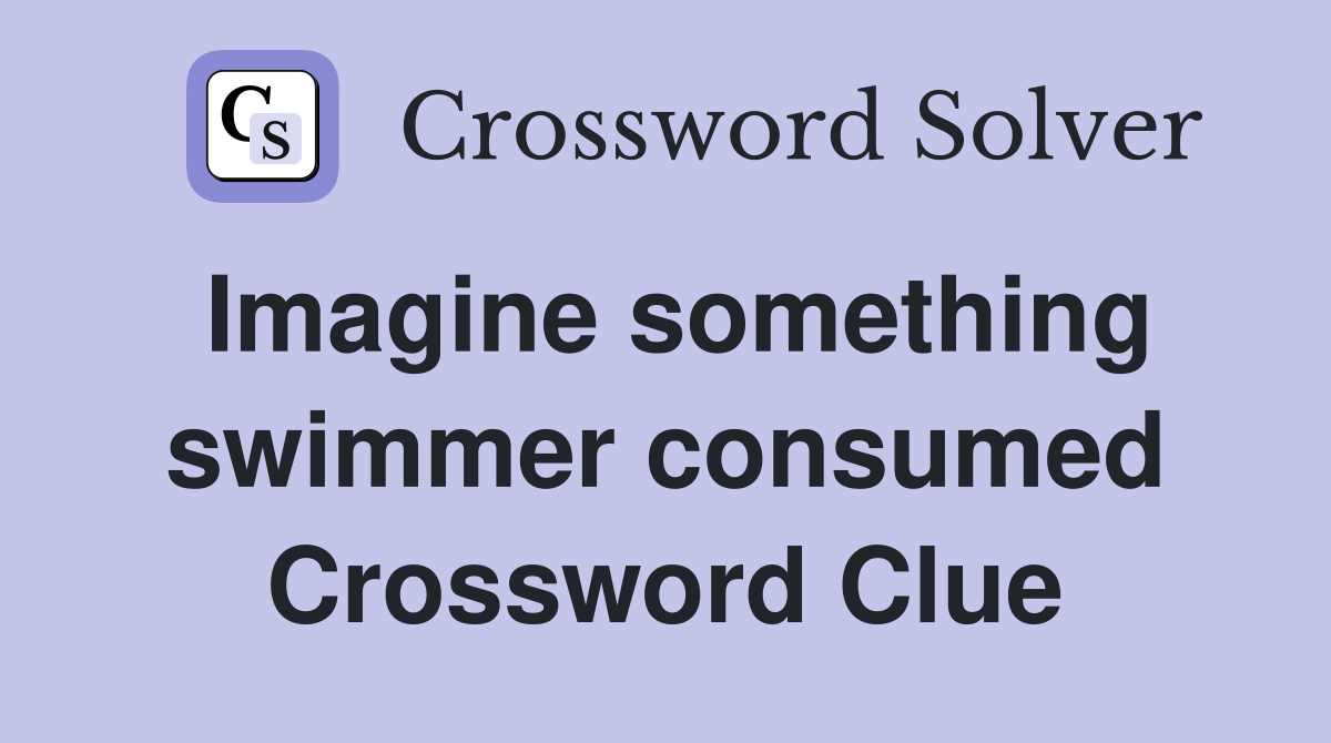 Imagine something swimmer consumed Crossword Clue