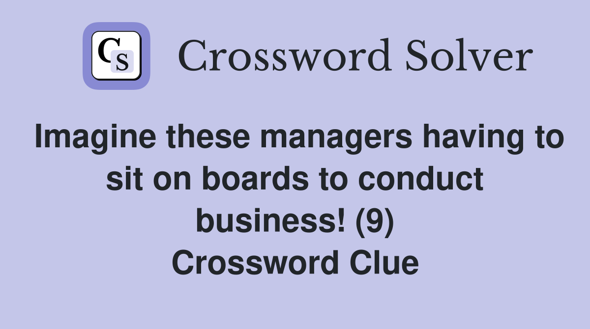 Imagine these managers having to sit on boards to conduct business! (9) Crossword Clue
