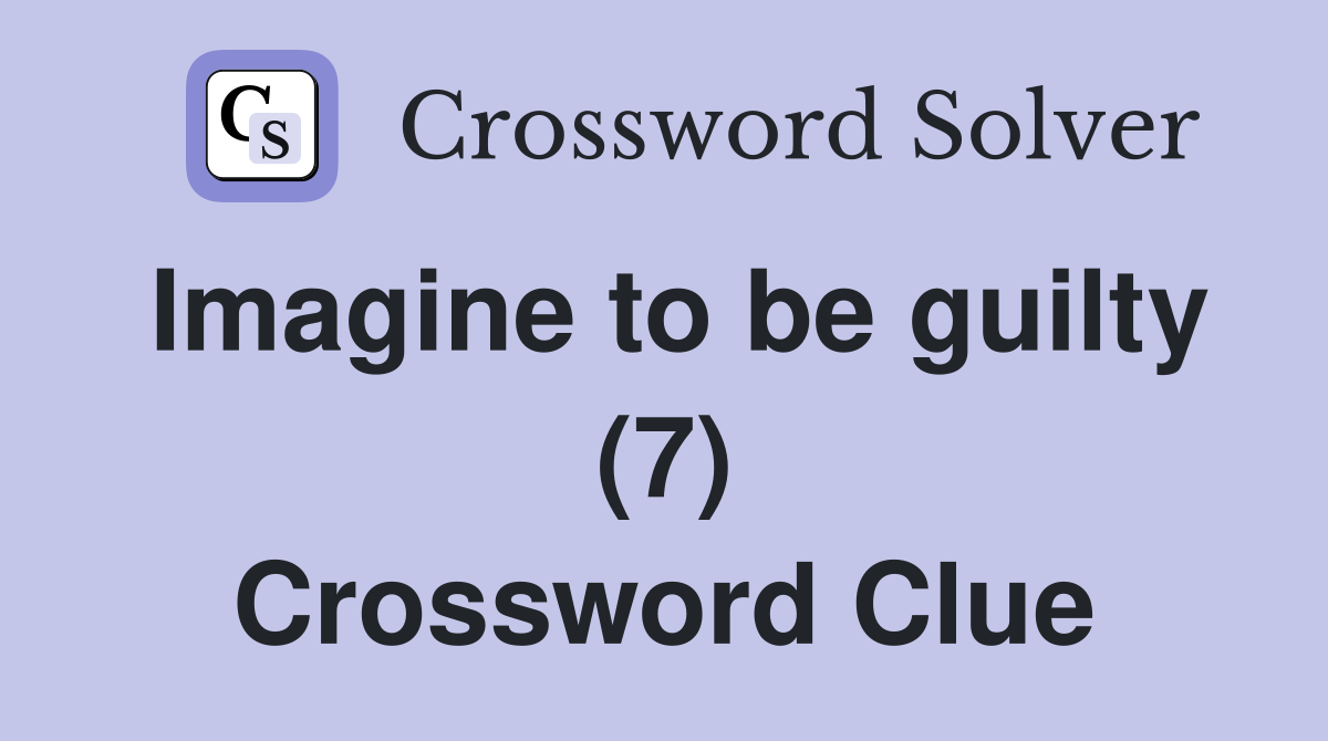 Imagine to be guilty (7) Crossword Clue
