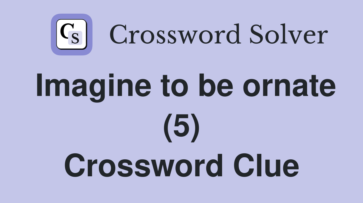 Imagine to be ornate (5) Crossword Clue