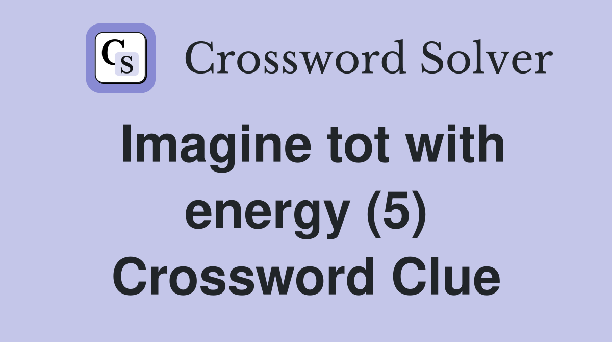 Imagine tot with energy (5) Crossword Clue