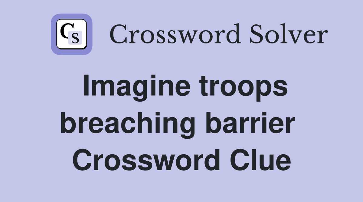 Imagine troops breaching barrier  Crossword Clue