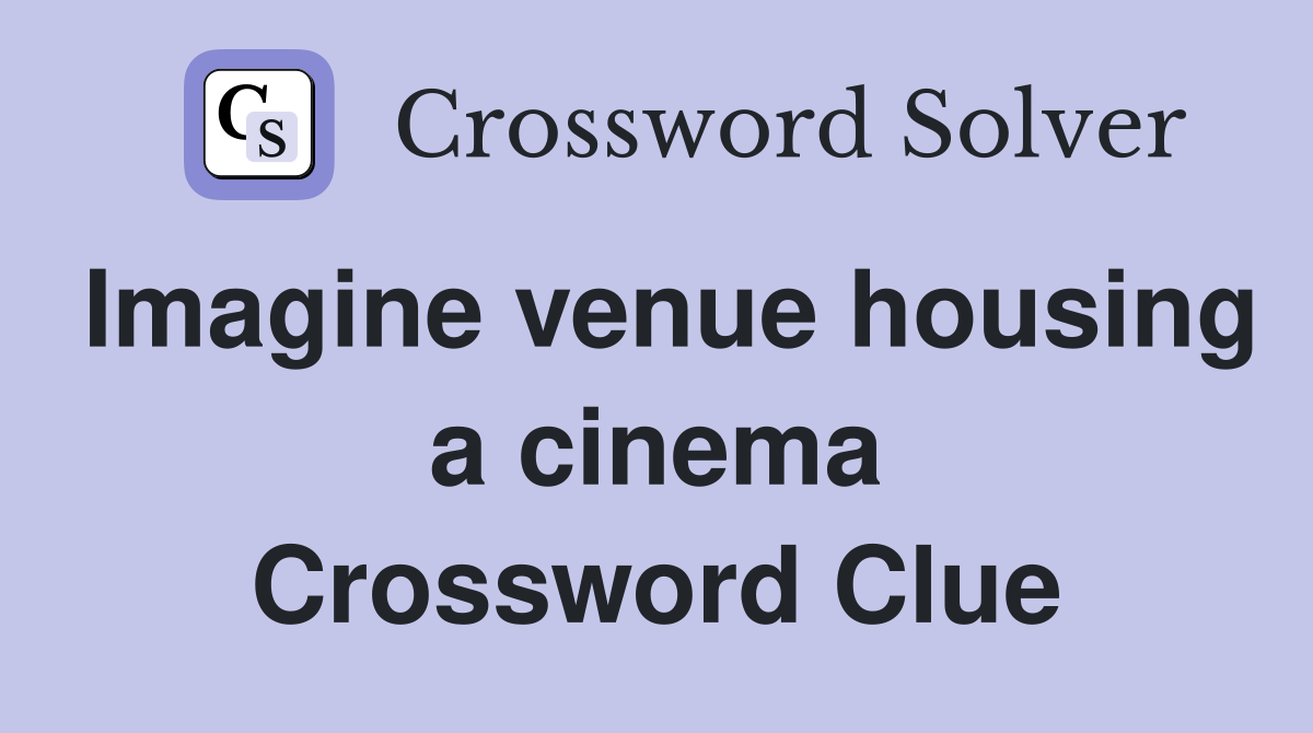 Imagine venue housing a cinema Crossword Clue
