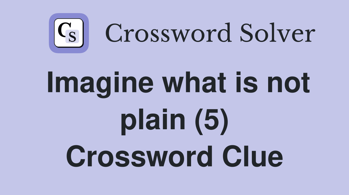 Imagine what is not plain (5) Crossword Clue