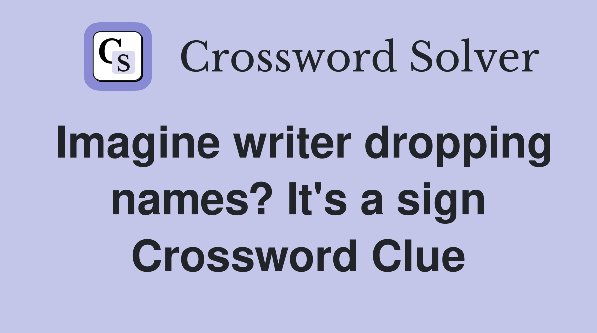 Imagine writer dropping names? It's a sign Crossword Clue