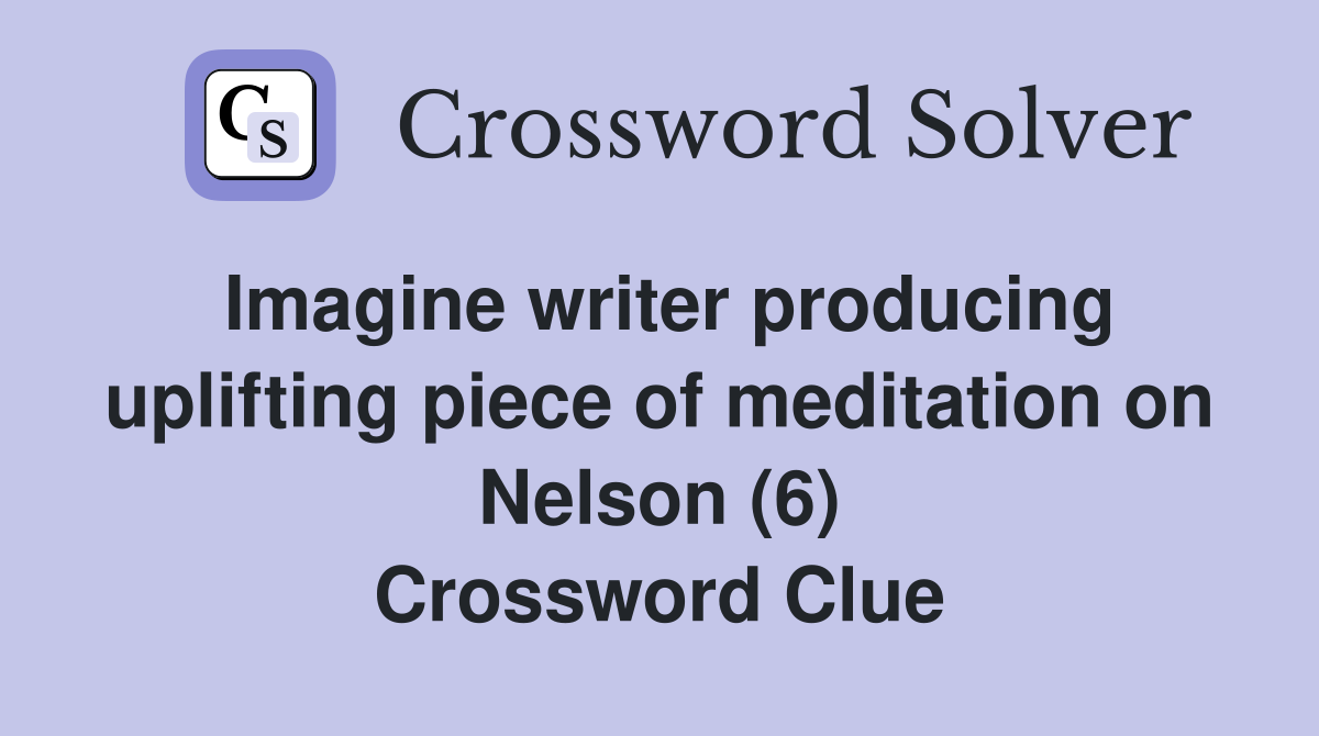 Imagine writer producing uplifting piece of meditation on Nelson (6) Crossword Clue