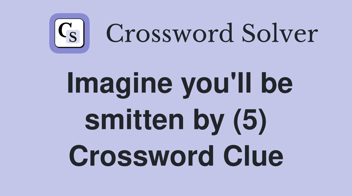 Imagine you'll be smitten by (5) Crossword Clue